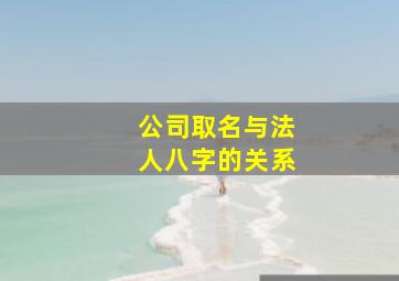 公司取名与法人八字的关系