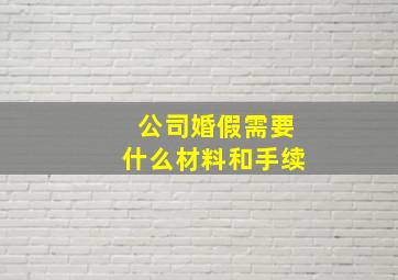 公司婚假需要什么材料和手续