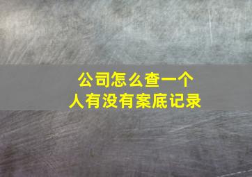 公司怎么查一个人有没有案底记录