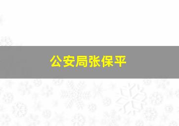 公安局张保平