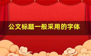 公文标题一般采用的字体