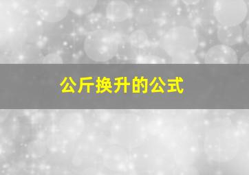 公斤换升的公式