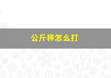 公斤秤怎么打