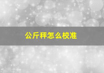 公斤秤怎么校准