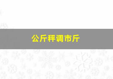 公斤秤调市斤