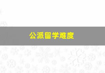 公派留学难度