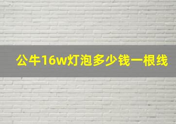 公牛16w灯泡多少钱一根线