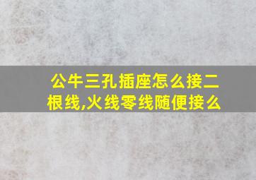 公牛三孔插座怎么接二根线,火线零线随便接么