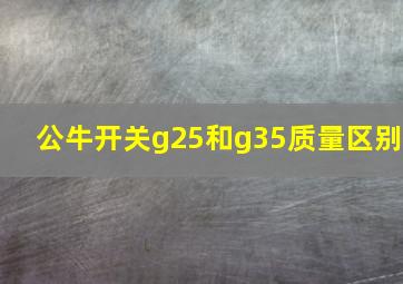 公牛开关g25和g35质量区别