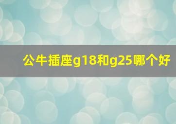 公牛插座g18和g25哪个好