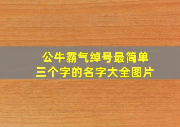 公牛霸气绰号最简单三个字的名字大全图片