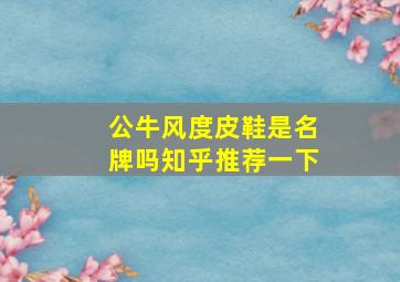 公牛风度皮鞋是名牌吗知乎推荐一下