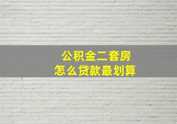 公积金二套房怎么贷款最划算