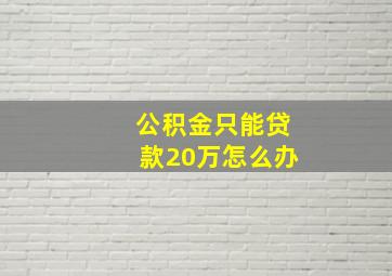 公积金只能贷款20万怎么办