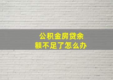 公积金房贷余额不足了怎么办