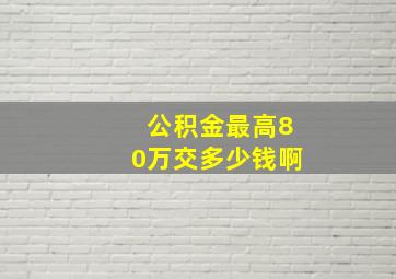 公积金最高80万交多少钱啊