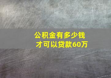 公积金有多少钱才可以贷款60万