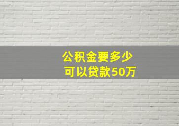 公积金要多少可以贷款50万