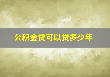 公积金贷可以贷多少年