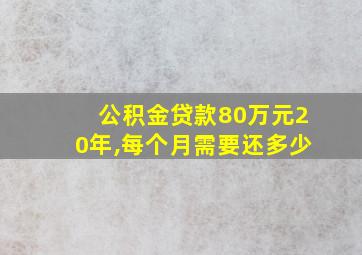 公积金贷款80万元20年,每个月需要还多少