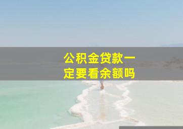 公积金贷款一定要看余额吗