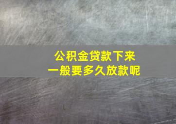 公积金贷款下来一般要多久放款呢