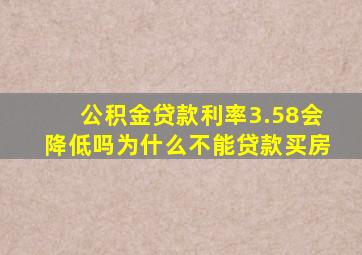 公积金贷款利率3.58会降低吗为什么不能贷款买房