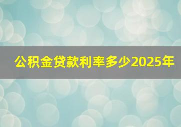 公积金贷款利率多少2025年