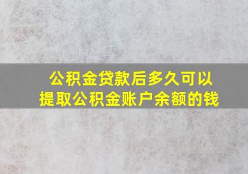 公积金贷款后多久可以提取公积金账户余额的钱