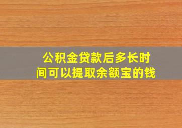 公积金贷款后多长时间可以提取余额宝的钱