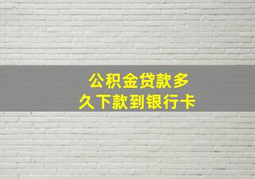 公积金贷款多久下款到银行卡