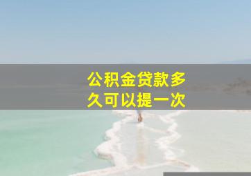 公积金贷款多久可以提一次