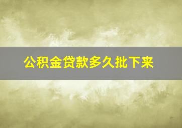 公积金贷款多久批下来