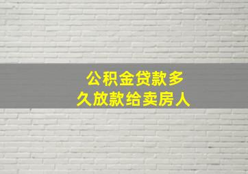 公积金贷款多久放款给卖房人