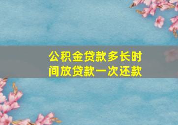 公积金贷款多长时间放贷款一次还款