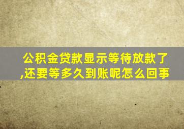 公积金贷款显示等待放款了,还要等多久到账呢怎么回事