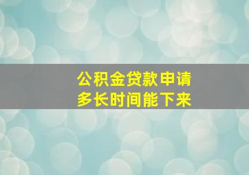 公积金贷款申请多长时间能下来