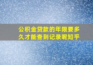 公积金贷款的年限要多久才能查到记录呢知乎