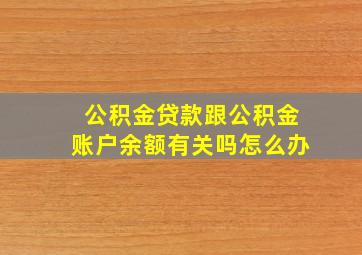 公积金贷款跟公积金账户余额有关吗怎么办