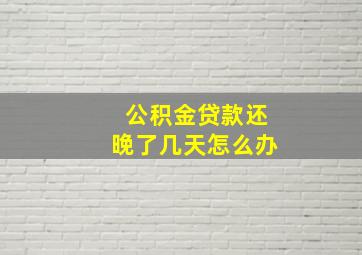 公积金贷款还晚了几天怎么办