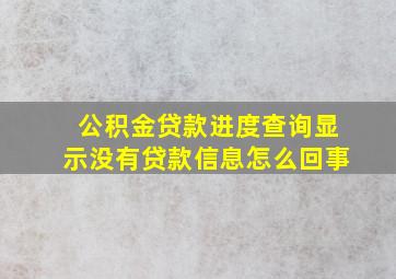 公积金贷款进度查询显示没有贷款信息怎么回事