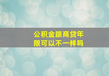 公积金跟商贷年限可以不一样吗