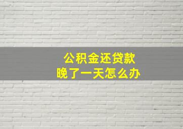 公积金还贷款晚了一天怎么办