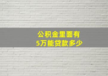 公积金里面有5万能贷款多少