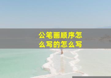 公笔画顺序怎么写的怎么写