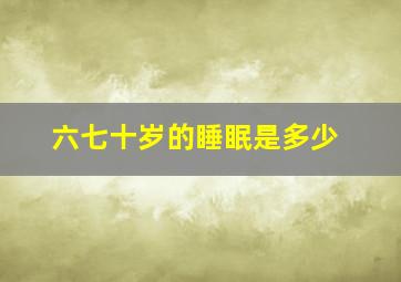 六七十岁的睡眠是多少