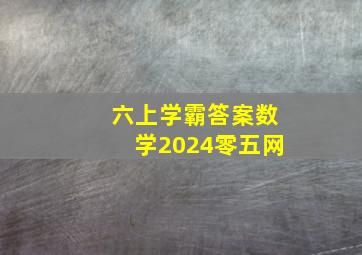 六上学霸答案数学2024零五网