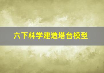 六下科学建造塔台模型