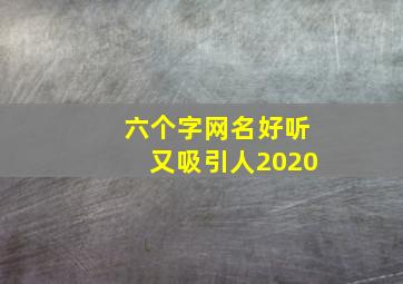 六个字网名好听又吸引人2020