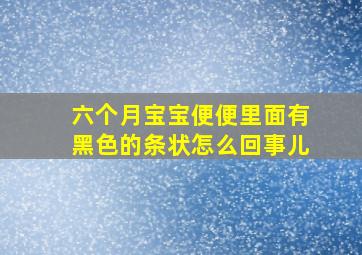 六个月宝宝便便里面有黑色的条状怎么回事儿